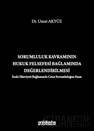 Sorumluluk Kavramının Hukuk Felsefesi Bağlamında Değerlendirilmesi (İrade Hürriyeti Bağlamında Cezai Sorumluluğun Esası)