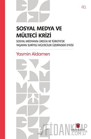 Sosyal Medya ve Mülteci Krizi - Sosyal Medyanın Ürdün ve Türkiye’de Yaşayan Suriyeli Mülteciler Üzerindeki Etkisi