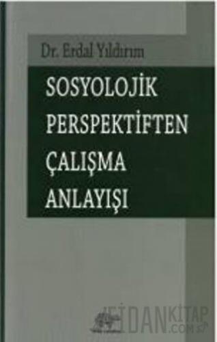 Sosyolojik Perspektiften Çalışma Anlayışı Erdal Yıldırım