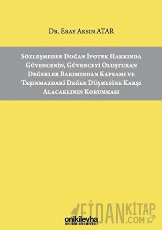 Sözleşmeden Doğan İpotek Hakkında Güvencenin Güvenceyi Oluşturan Değerler Bakımından Kapsamı ve Taşınmazdaki Değer Düşmesine Karşı Alacaklının Korunması