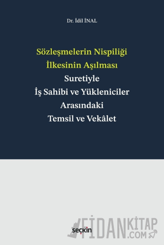 Sözleşmelerin Nispiliği İlkesinin Aşılması Suretiyle İş Sahibi ve Yükleniciler Arasındaki Temsil ve Vekalet (Ciltli)