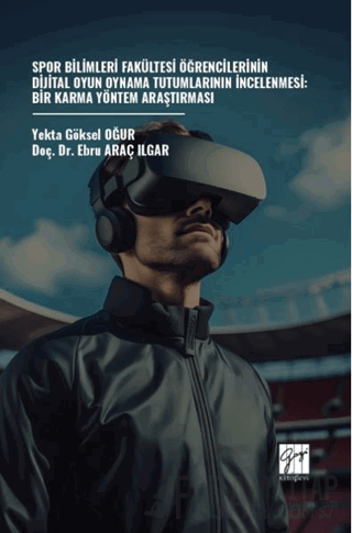 Spor Bilimleri Fakültesi Öğrencilerinin Dijital Oyun Oynama Tutumlarının İncelenmesi: Bir Karma Yöntem Araştırması