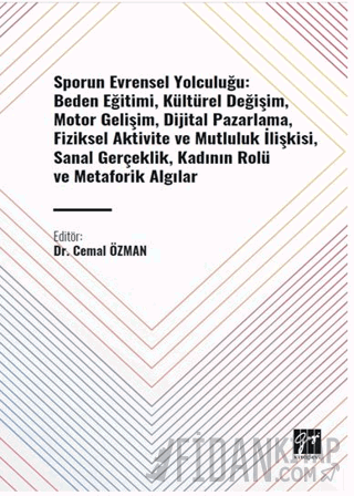 Sporun Evrensel Yolculuğu: Beden Eğitimi, Kültürel Değişim, Motor Gelişim, Dijital Pazarlama, Fiziksel Aktivite ve Mutluluk İlişkisi, Sanal Gerçeklik, Kadının Rolü ve Metaforik Algılar