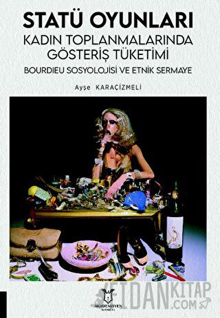 Statü Oyunları Kadın Toplanmalarında Gösteriş Tüketimi, Bourdıeu Sosyolojisi ve Etnik Sermaye