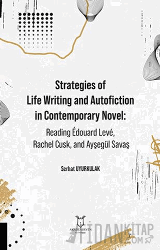 Strategies of Life Writing and Autofiction in Contemporary Novel: Reading Édouard Levé, Rachel Cusk, and Ayşegül Savaş