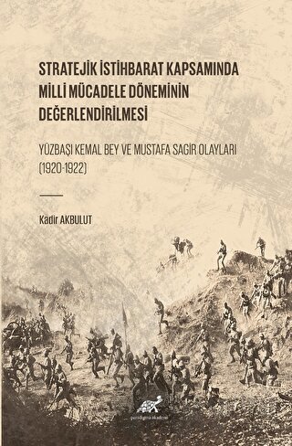Stratejik İstihbarat Kapsamında Milli Mücadele Döneminin Değerlendirilmesi Yüzbaşı Kemal Bey ve Mustafa Sagir Olayları (1920-1922)