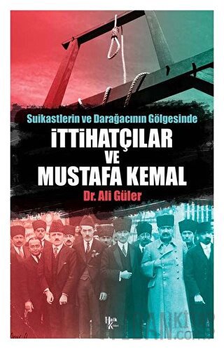 Suikastlerin ve Darağacının Gölgesinde İttihatçılar ve Mustafa Kemal