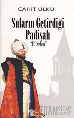 Suların Getirdiği Padişah: 2. Selim (Ciltli)