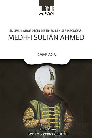 Sultan 1. Ahmed İçin Tertip Edilen Şiir Mecmuası: Medh‐i Sultan Ahmed
