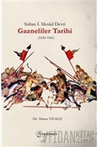 Sultan 1. Mesud Devri Gazneliler Tarihi (1030-1041) Ahmet Yılmaz