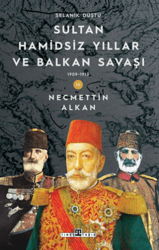 Sultan Hamidsiz Yıllar ve Balkan Savaşı: 1909-1913 Selanik Düştü Necme