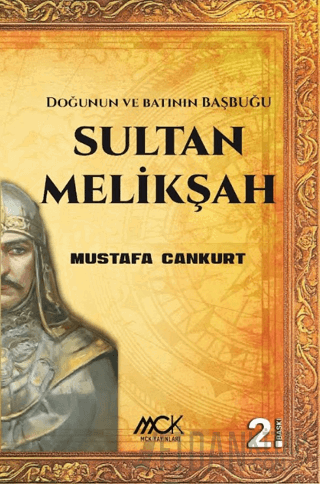 Sultan Melikşah - Doğunun ve Batının Başbuğu Mustafa Cankurt