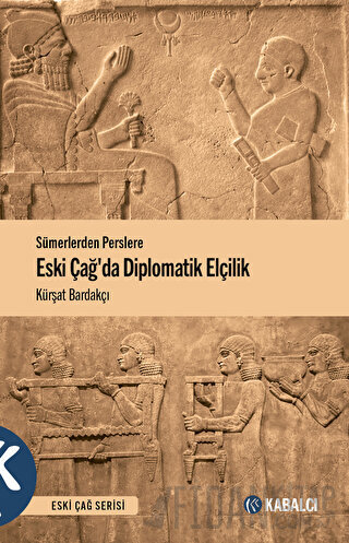 Sümerlerden Perslere Eski Çağda Diplomatik Elçilik