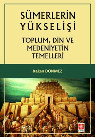 Sümerlerin Yükselişi - Toplum, Din ve Medeniyetin Temelleri Kağan Dönm