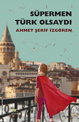 Süpermen Türk Olsaydı Pelerinini Annesi Bağlardı Ahmet Şerif İzgören