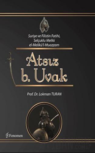 Suriye ve Filistin Fatihi Selçuklu Meliki el-Melikü'l-Muazzam Atsız b. Uvak (Ciltli)