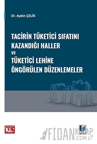 Tacirin Tüketici Sıfatını Kazandığı Haller ve Tüketici Lehine Öngörülen Düzenlemeler