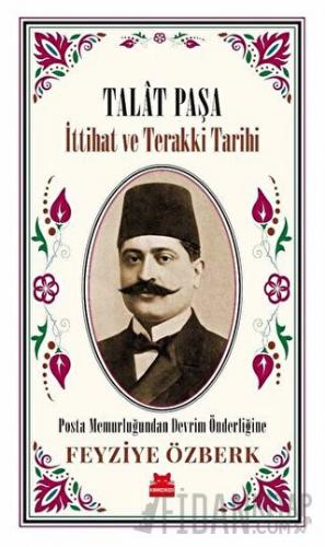Talat Paşa - İttihat ve Terakki Tarihi Feyziye Özberk