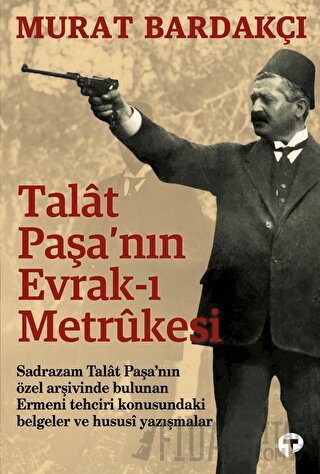 Talat Paşa'nın Evrak-ı Metrukesi Murat Bardakçı