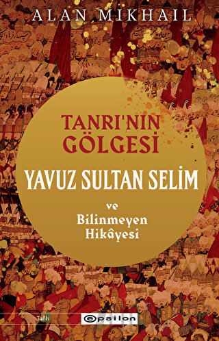 Tanrı’nın Gölgesi Yavuz Sultan Selim ve Bilinmeyen Hikayesi