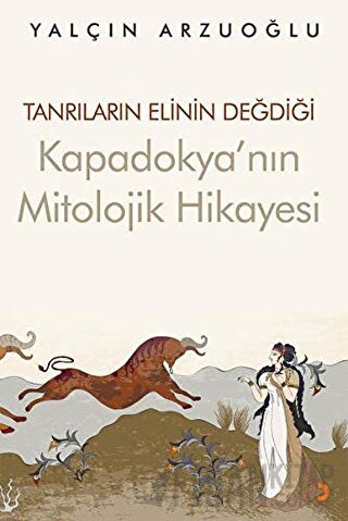 Tanrıların Elinin Değdiği Kapadokya’nın Mitolojik Hikayesi