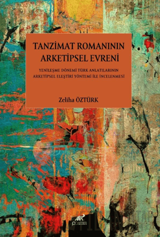 Tanzimat Romanının Arketipsel Evreni Yenileşme Dönemi Türk Anlatılarının Arketipsel Eleştiri Yöntemi İle İncelenmesi