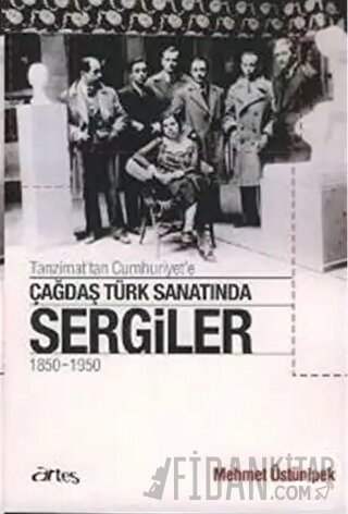 Tanzimat’tan Cumhuriyet’e Çağdaş Türk Sanatında Sergiler 1850 - 1950