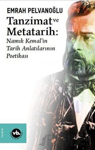 Tanzimat ve Metatarih - Namık Kemal'in Tarih Anlatılarının Poetikası