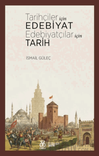 Tarihçiler İçin Edebiyat Edebiyatçılar İçin Tarih İsmail Güleç