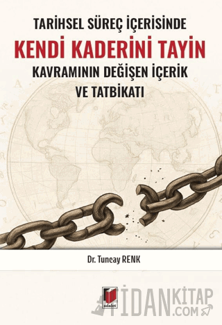 Tarihsel Süreç İçerisinde Kendi Kaderini Tayin Kavramının Değişen İçerik ve Tatbikatı