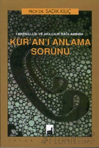 Tarihsellik ve Akılcılık Bağlamında Kur'an'ı Anlama Sorunu Sadık Kılıç