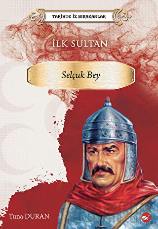 Tarihte İz Bırakanlar İlk Sultan - Selçuk Bey Tuna Duran