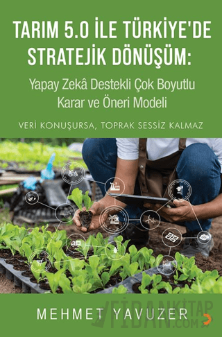 Tarım 5.0 İle Türkiye’de Stratejik Dönüşüm: Yapay Zeka Destekli Çok Boyutlu Karar ve Öneri Modeli