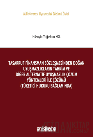 Tasarruf Finansman Sözleşmesinden Doğan Uyuşmazlıkların Tahkim ve Diğer Alternatif Uyuşmazlık Çözüm Yöntemleri ile Çözümü (Ciltli)