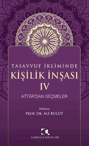 Tasavvuf İkliminde Kişilik İnşası IV - Attar'dan Seçmeler