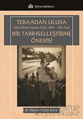 Tebaadan Ulusa Erken Dönem Sinema Tarihi 1896-1943 Arası Bir Tarihselleştirme Önerisi