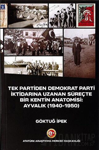 Tek Partiden Demokrat Parti İktidarına Uzanan Süreçte Bir Kentin Anatomisi: Ayvalık (1940-1950)
