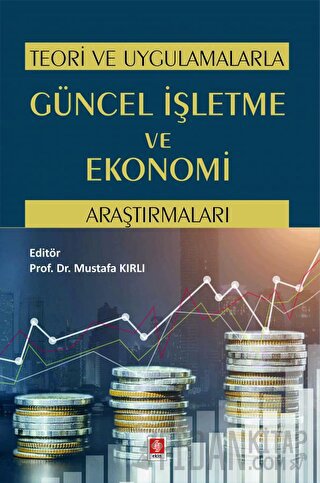 Teori ve Uygulamalarla Güncel İşletme ve Ekonomi Araştırmaları