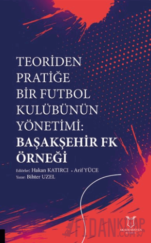 Teoriden Pratiğe Bir Futbol Kulübünün Yönetimi Başakşehir Fk Örneği