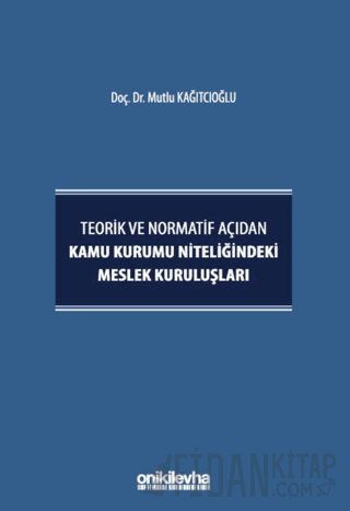Teorik ve Normatif Açıdan Kamu Kurumu Niteliğindeki Meslek Kuruluşları (Ciltli)