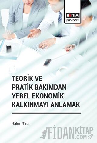 Teorik ve Pratik Bakımdan Yerel Ekonomik Kalkınmayı Anlamak