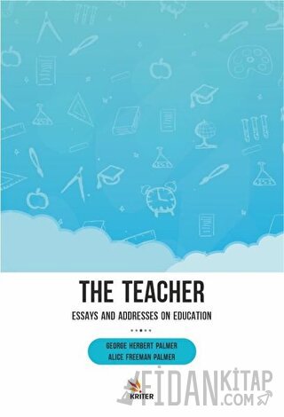 The Teacher: Essays and Addresses on Education