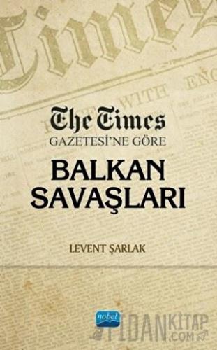 The Times Gazetesi’ne Göre Balkan Savaşları