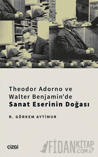 Theodor Adorno ve Walter Benjamin'de Sanat Eserinin Doğası