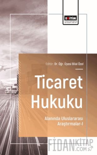 Ticaret Hukuku Alanında Uluslararası Araştırmalar - I
