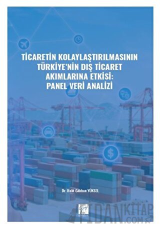 Ticaretin Kolaylaştırılmasının Türkiye' nin Dış Ticaret Akımlarına Etkisi: Panel Veri Analizi