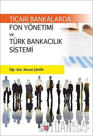 Ticari Bankalarda Fon Yönetimi ve Türk Bankacılık Sistemi