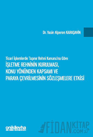 Ticari İşlemlerde Taşınır Rehni Kanunu'na Göre İşletme Rehninin Kurulması, Konu Yönünden Kapsamı ve Paraya Çevrilmesinin Sözleşmelere Etkisi