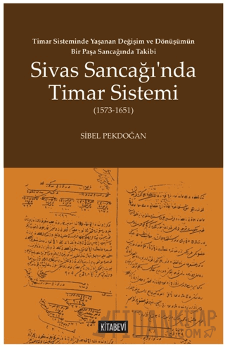 Timar Sisteminde Yaşanan Değişim ve Dönüşümün Bir Paşa Sancağında Takibi Sivas Sancağı’nda Timar Sistemi (1573-1651)