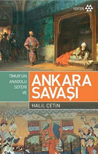 Timur’un Anadolu Seferi ve Ankara Savaşı Halil Çetin